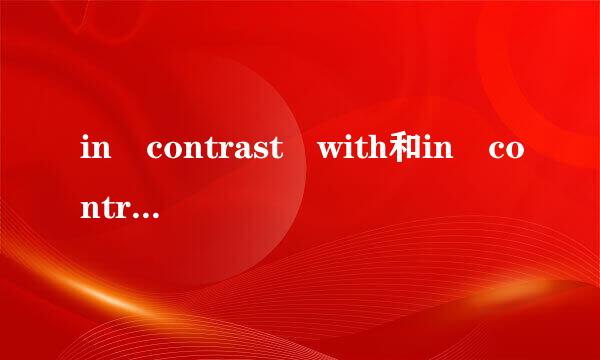 in contrast with和in contrast to有什么区别？