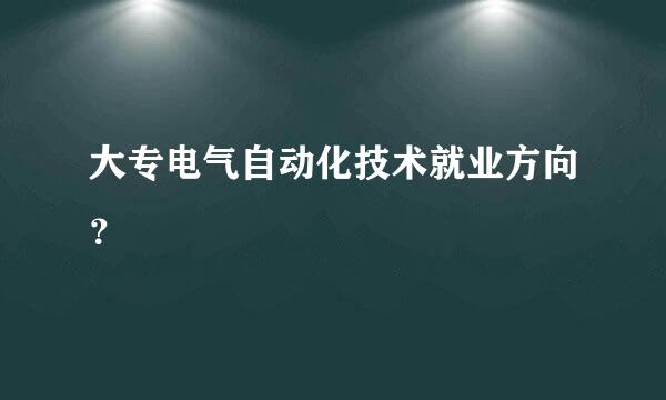 大专电气自动化技术就业方向？