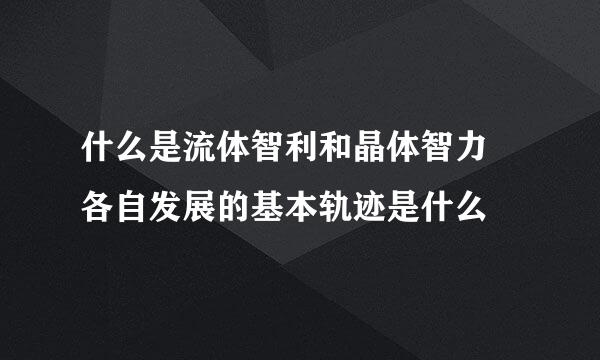 什么是流体智利和晶体智力 各自发展的基本轨迹是什么