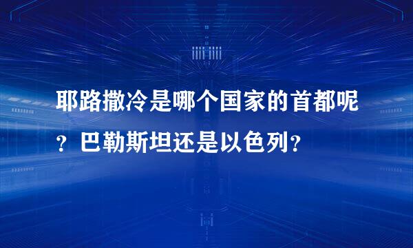 耶路撒冷是哪个国家的首都呢？巴勒斯坦还是以色列？