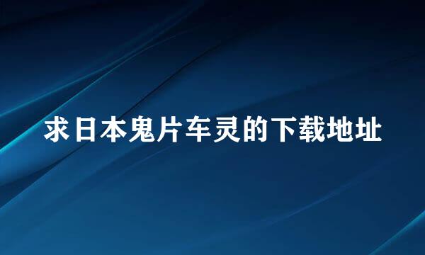 求日本鬼片车灵的下载地址