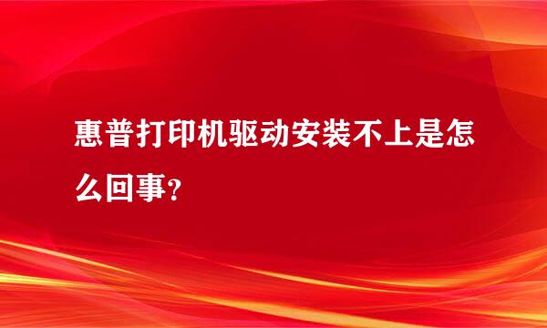 惠普打印机驱动安装不上是怎么回事？