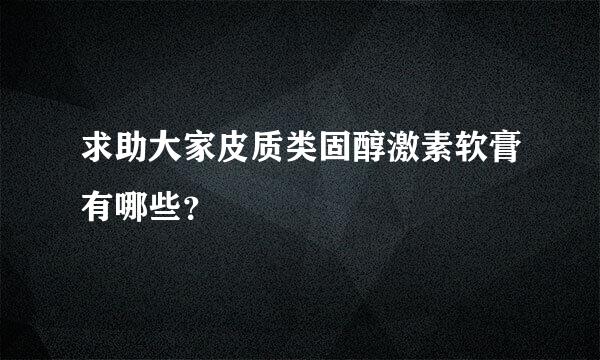 求助大家皮质类固醇激素软膏有哪些？