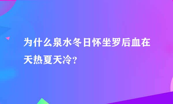 为什么泉水冬日怀坐罗后血在天热夏天冷？