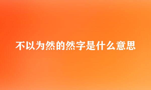 不以为然的然字是什么意思