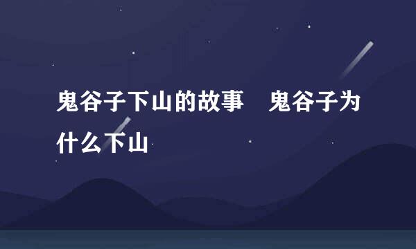 鬼谷子下山的故事 鬼谷子为什么下山