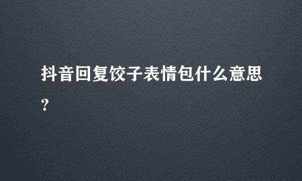 抖音回复饺子表情包什么意思？