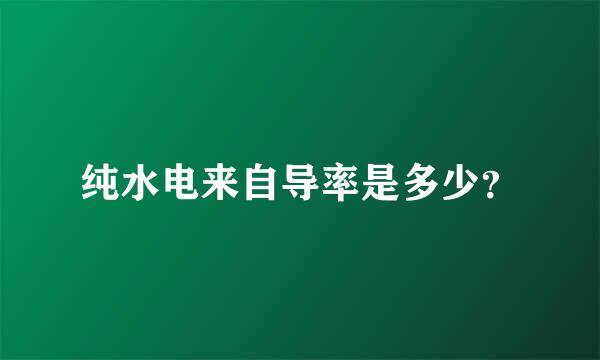 纯水电来自导率是多少？