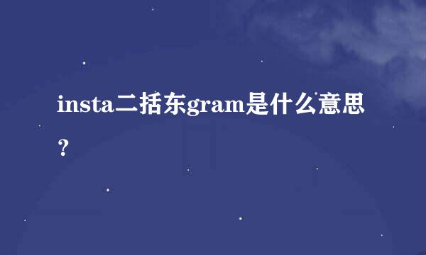 insta二括东gram是什么意思？