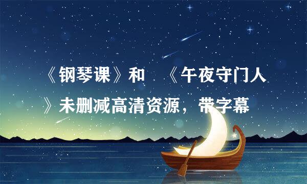 《钢琴课》和 《午夜守门人》未删减高清资源，带字幕