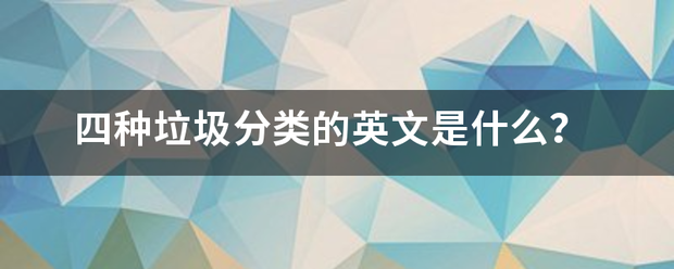 四种垃圾分类的英文是什么？