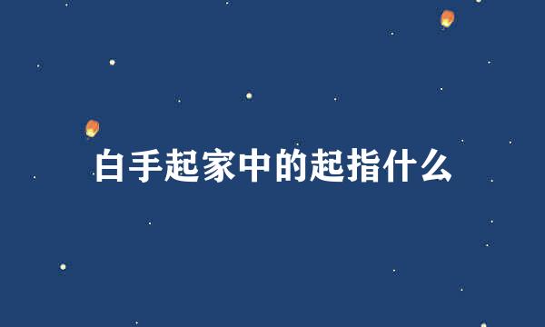 白手起家中的起指什么