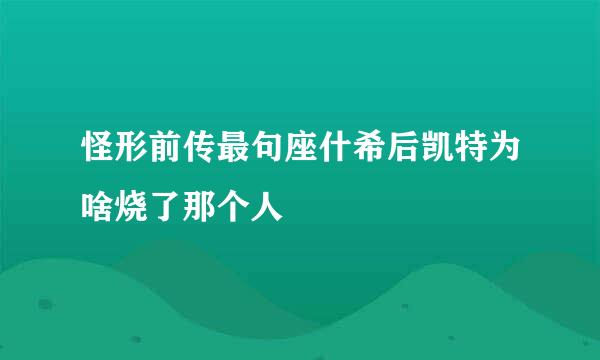 怪形前传最句座什希后凯特为啥烧了那个人