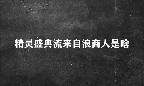 精灵盛典流来自浪商人是啥