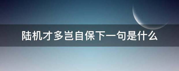 陆机才多岂自保下一句是什么