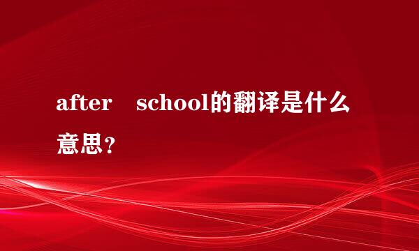 after school的翻译是什么意思？