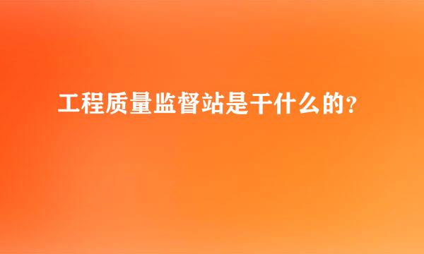 工程质量监督站是干什么的？