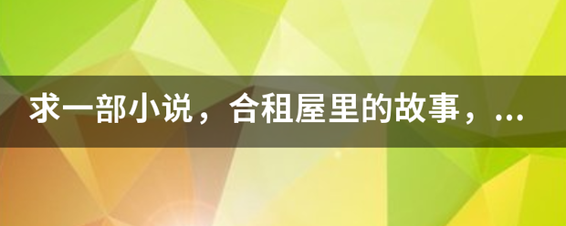 求一部小说，合租屋里的故事，深圳合租故事，深圳合租交换，合租故事，康捷，小雯，来自许剑？