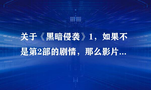 关于《黑暗侵袭》1，如果不是第2部的剧情，那么影片最后的结来自尾都说明并暗示着什么呢？