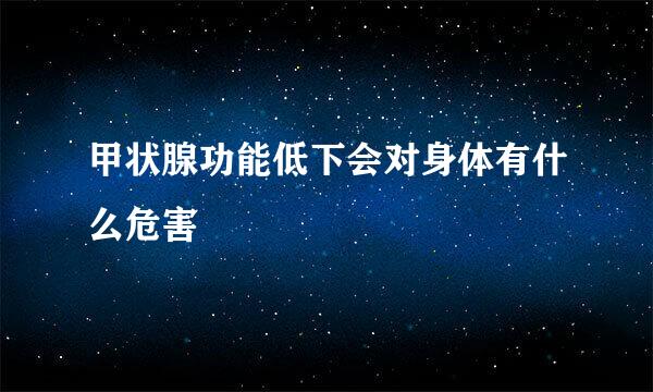 甲状腺功能低下会对身体有什么危害