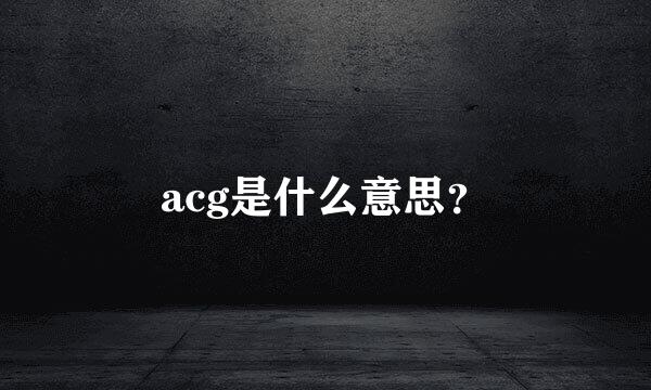 acg是什么意思？