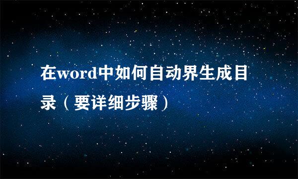 在word中如何自动界生成目录（要详细步骤）