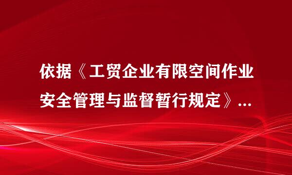 依据《工贸企业有限空间作业安全管理与监督暂行规定》，来自下列关于有限空间360问答作业安全监管的说法，教买见在正确的是（       ）。