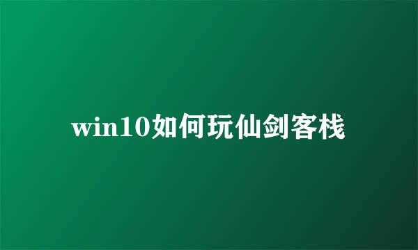 win10如何玩仙剑客栈