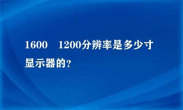 1600 1200分辨率是多少寸显示器的？