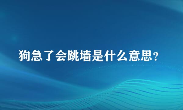 狗急了会跳墙是什么意思？