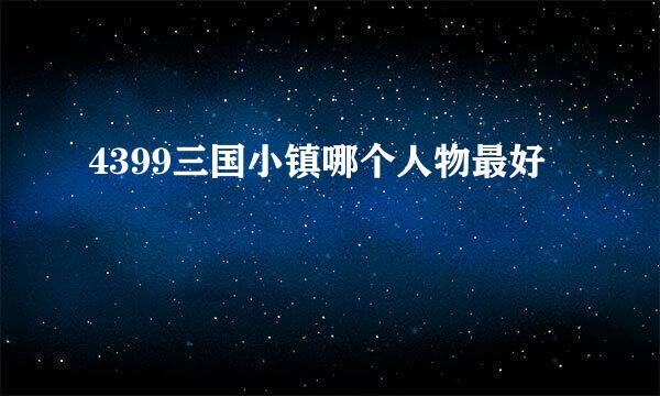 4399三国小镇哪个人物最好