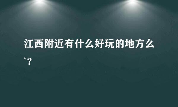 江西附近有什么好玩的地方么`?