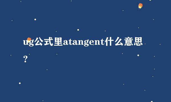 ug公式里atangent什么意思？