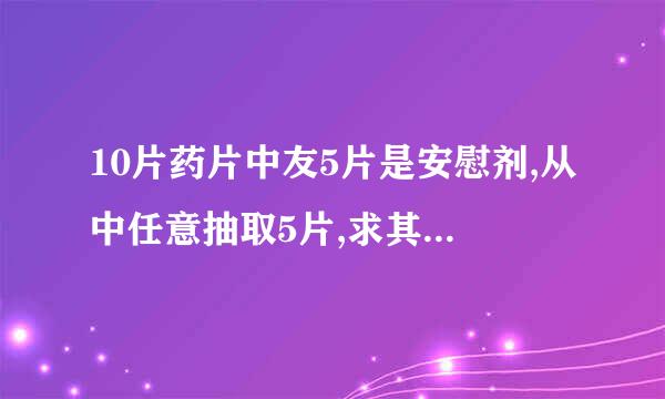 10片药片中友5片是安慰剂,从中任意抽取5片,求其中至少有2片安慰剂的概率