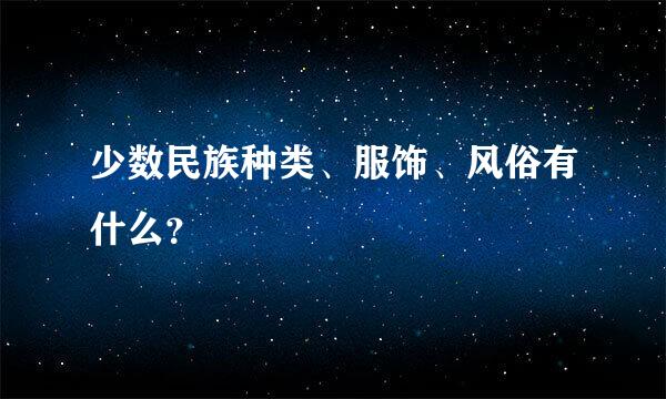 少数民族种类、服饰、风俗有什么？