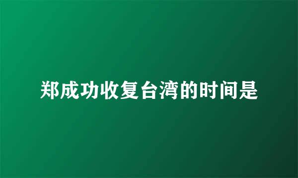 郑成功收复台湾的时间是