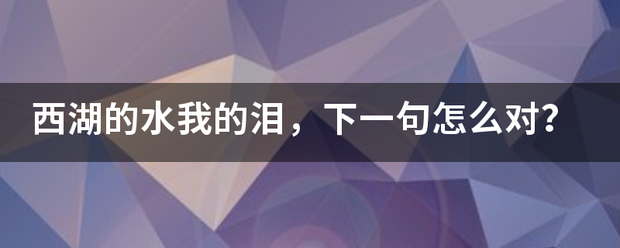 西湖的水燃者我的泪，下一句怎么对？