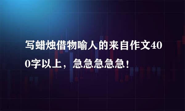 写蜡烛借物喻人的来自作文400字以上，急急急急急！