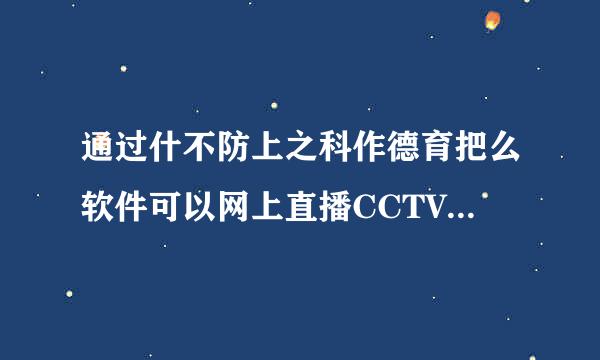 通过什不防上之科作德育把么软件可以网上直播CCTV1电来自视频道？