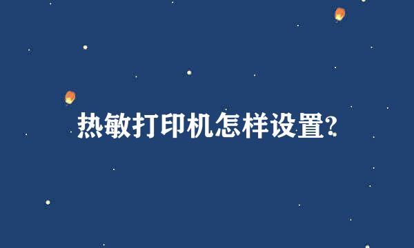 热敏打印机怎样设置?