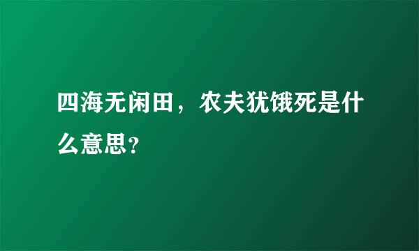 四海无闲田，农夫犹饿死是什么意思？