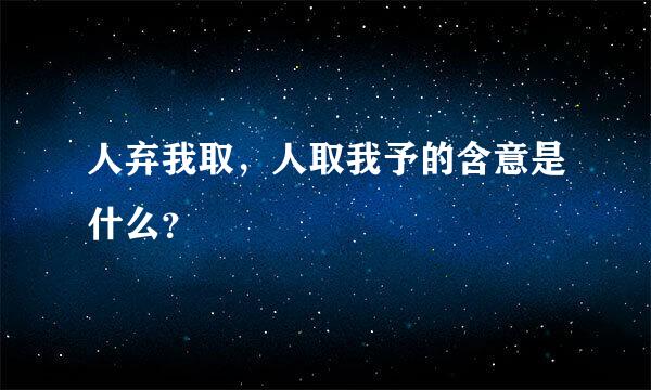 人弃我取，人取我予的含意是什么？