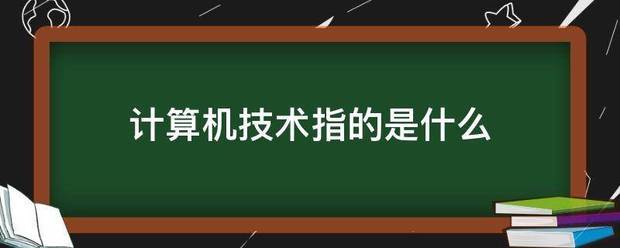 计算机技术指的是什么