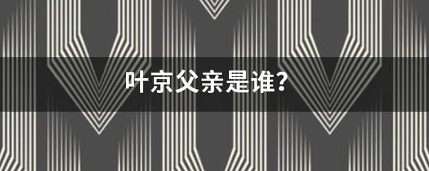 叶京父亲是谁？