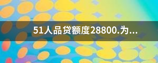 51人品贷额来自度28800.为什么审核不通过