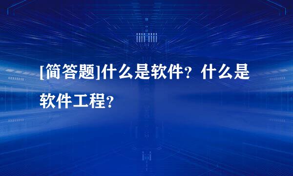 [简答题]什么是软件？什么是软件工程？