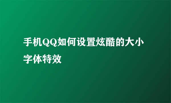 手机QQ如何设置炫酷的大小字体特效