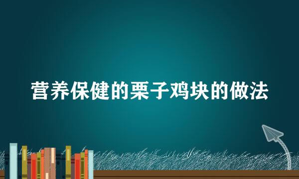 营养保健的栗子鸡块的做法