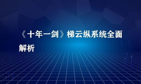 《十年一剑》梯云纵系统全面解析