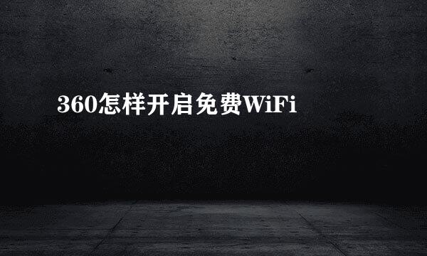 360怎样开启免费WiFi